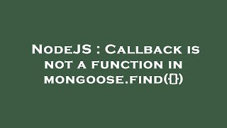 NodeJS : Callback is not a function in mongoose.find({})