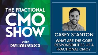 What are the Core Responsibilities of a Fractional CMO? - Casey Stanton - Episode # 045