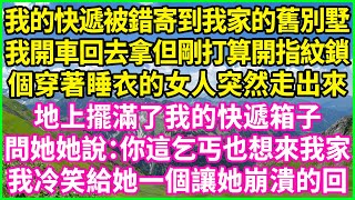 我的快遞被錯寄到我家的舊別墅，我開車回去拿但剛打算開指紋鎖，個穿著睡衣的女人突然走出來，地上擺滿了我的快遞箱子，問她她說：你這乞丐也想來我家？我冷笑給她一個讓她崩潰的回應！#情感故事 #花開富貴