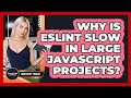 Why Is ESLint Slow In Large JavaScript Projects? - JavaScript Toolkit