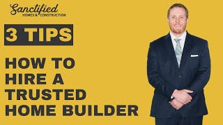 3 Tips for how to hire a trusted home builder!