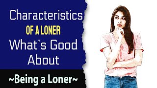 The Characteristics of a Loner and the Benefits of Being a Loner