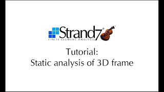 Strand7 Tutorial #2 - Static analysis of 3D frame