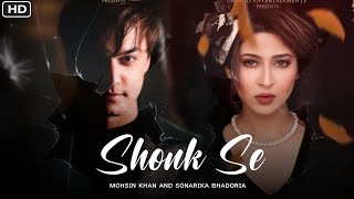 Shonk Se Mohsin Song | Shonk Se New Song | Mohsin Khan New Song | Mohsin Khan And Sonarika Bhadoria