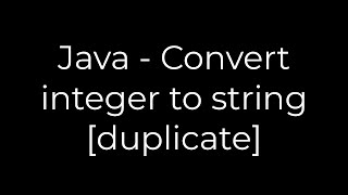 Java :Java - Convert integer to string [duplicate](5solution)