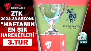 Ziraat Türkiye Kupası 2022-2023 Sezonu 3.Tur USPA ile Haftanın En Şık Hareketleri
