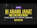 Ih Abang Jahat Aku Tuh Cinta Berat - Ecko Show  Ft. Intan Lembata (Karaoke)