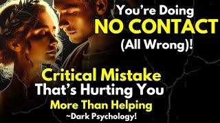 You’re Doing NO CONTACT (All Wrong)! The Critical Mistake That’s Hurting You More Than Helping!