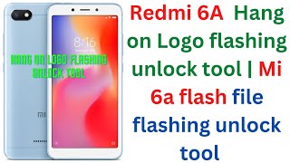 Redmi 6A flashing unlock tool | Mi 6a hang on logo flashing unlock tool tested flash file