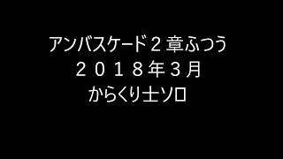 アンバスケード２章　ふつう　２０１８年３月　からくり士ソロ