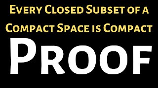 Every Closed Subset of a Compact Space is Compact Proof