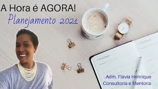 A HORA É AGORA: Planejamento 2021!