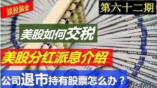 第62期：美股如何交税的（股票，ETF）? 美股分红派息是怎样的？公司退市，手里的股票怎么办？