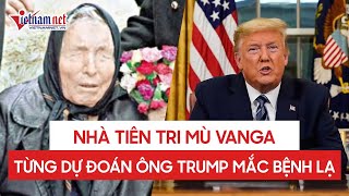 Nhà tiên tri mù Vanga từng nói Tổng thống thứ 45 của Mỹ 'mắc bệnh lạ'