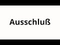 How to pronounce Ausschluß