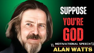 SUPPOSE YOU'RE GOD || THE BEST SPEECH BY ALAN WATTS