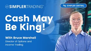 Cash May Be King! | Simpler Trading