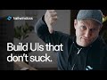 Build UIs that don't suck