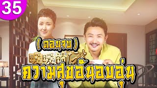 ความสุขอันอบอุ่น ep 35 ตอนจบ ซับไทย Warm Happiness ซีรีส์จีน ซีรีส์จีนซับไทย ซีรี่ย์จีน