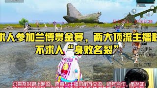 和平精英：不求人参加兰博赏金赛，两大顶流主播联动，不求人“身败名裂”