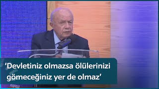 İsmail Beşikçi: Devletiniz olmazsa ölülerinizi gömeceğiniz yer de olmaz