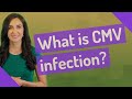 What is CMV infection?