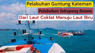 Pelabuhan Guntung Menuju Pelabuhan Sekupang || Dari Laut Coklat Sampai Laut Biru || Kateman - Batam