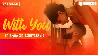 With You  - VDJ Shaan x DJ Aaditya - Remix