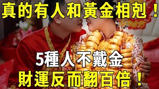 5種人不戴金，財運反而翻百倍！不是迷信，真的有人和黃金相剋！再不知道就晚了，財運福報全被吸光光【曉書說】