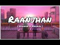 raanjhan slowed reverb parampara tandon lofi song