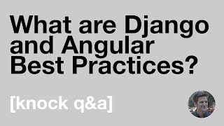 What are Django and Angular Best Practices? -  [Knock Q\u0026A]