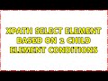 Xpath select element based on 2 child element conditions (2 Solutions!!)