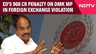 Tamil Nadu News | ED's 908 Crore Penalty On DMK MP In Foreign Exchange Violation Case