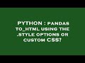 PYTHON : pandas to_html using the .style options or custom CSS?