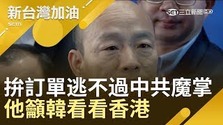 韓國瑜拚訂單背後永遠都在中共手掌心　他籲看看香港一國兩制下變成什麼樣子│廖筱君主持│【新台灣加油完整版】20190325│三立新聞台