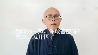 我叫你一声，你敢答应吗？答应一声，你就开悟了！就明心见性了！