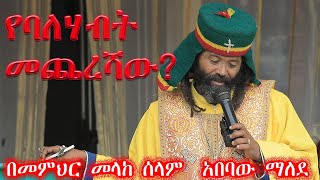 የባለሃብት መጨረሻው በመምህር መላከ ሰላመ  አበባው ማለደ/yebalehabt mechereshaw/ by melake selam abebaw malede 2015/2023