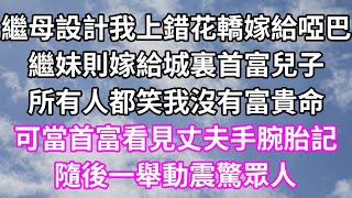 繼母設計我上錯花轎嫁給啞巴！繼妹則嫁給城裏首富兒子！所有人都笑我沒有富貴命！可當首富看見丈夫手腕胎記！隨後一舉動震驚眾人！#為人處世 #幸福人生#為人處世 #生活經驗 #情感故事#以房养老#婆媳故事