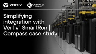 Simplifying integration with Vertiv™ SmartRun | Compass Datacenters case study