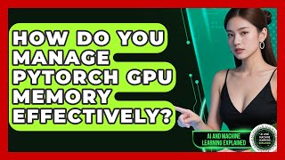How Do You Manage PyTorch GPU Memory Effectively? - AI and Machine Learning Explained