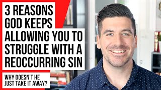 3 Reasons God Is NOT Removing a Reoccurring Sin in Your Life