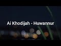 Ai Khodijah Huwannur | Lyrics Video |