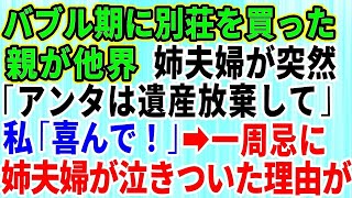 【スカッとする話】バブル期に別荘を買った親が他界。絶縁していた姉夫婦「アンタは遺産放棄して！」私「喜んで！」→1周忌に姉夫婦が泣きついてきた理由が【修羅場】