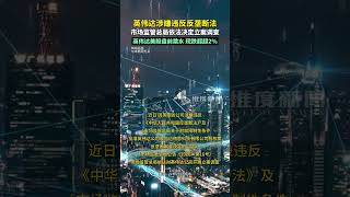 12月9日，英伟达涉嫌违反反垄断法，市场监管总局依法决定立案调查。#英伟达被市场监管总局立案调查