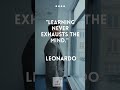 Learning never exhausts the mind.