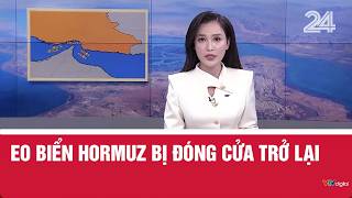 Eo biển Hormuz bị đóng cửa trở lại | VTV24
