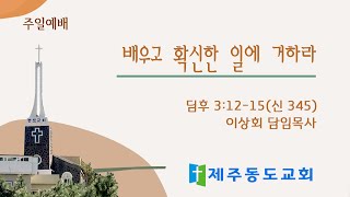 240922[주일예배] 배우고 확신한 일에 거하라(1)  - 이상회 목사