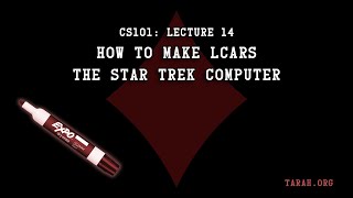 CS101: How to make LCARS--the Star Trek Computer (Lecture 14)