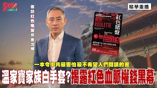 [精華]紅色賭盤作者 沈棟: 一本令中共最害怕 最不希望人們閱讀的書!溫家寶家族白手套?揭露紅色血脈權錢黑幕。@democratictaiwanchannel