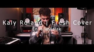 Kaly Roland - Én is imádlak | Fresh COVER